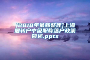 [2018年最新整理]上海居转户中级职称落户政策简述.pptx