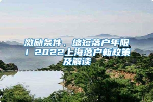 激励条件、缩短落户年限！2022上海落户新政策及解读