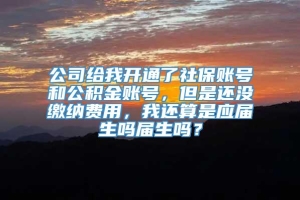 公司给我开通了社保账号和公积金账号，但是还没缴纳费用，我还算是应届生吗届生吗？