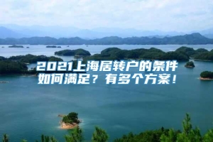 2021上海居转户的条件如何满足？有多个方案！