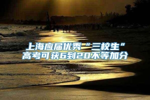 上海应届优秀“三校生”高考可获6到20不等加分