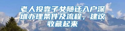 老人投靠子女随迁入户深圳办理条件及流程，建议收藏起来