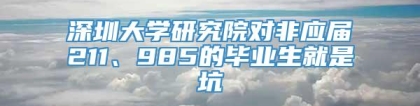 深圳大学研究院对非应届211、985的毕业生就是坑