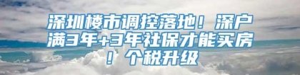 深圳楼市调控落地！深户满3年+3年社保才能买房！个税升级