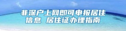 非深户上网即可申报居住信息 居住证办理指南