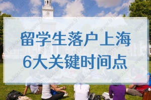 留学生落户上海，2022年这6个落户关键时间点千万别错过！