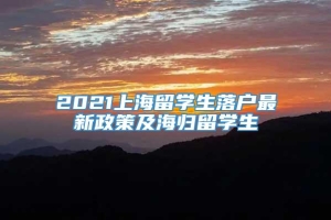 2021上海留学生落户最新政策及海归留学生