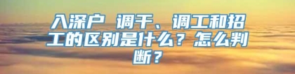 入深户 调干、调工和招工的区别是什么？怎么判断？