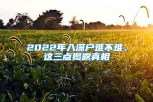 2022年入深户难不难，这三点揭露真相