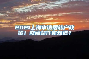 2021上海申请居转户政策！激励条件你知道？