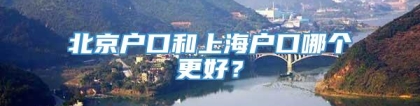 北京户口和上海户口哪个更好？