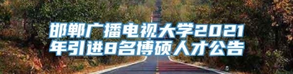 邯郸广播电视大学2021年引进8名博硕人才公告