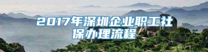 2017年深圳企业职工社保办理流程