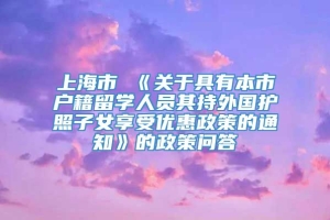 上海市 《关于具有本市户籍留学人员其持外国护照子女享受优惠政策的通知》的政策问答