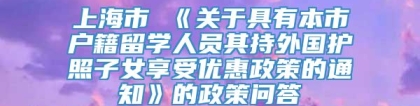 上海市 《关于具有本市户籍留学人员其持外国护照子女享受优惠政策的通知》的政策问答