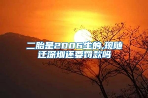 二胎是2006生的,现随迁深圳还要罚款吗