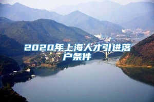 2020年上海人才引进落户条件