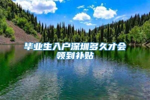 毕业生入户深圳多久才会领到补贴