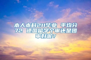 本人本科211毕业 平均分72 德国留学个审还是团审好呢？