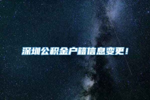 深圳公积金户籍信息变更！