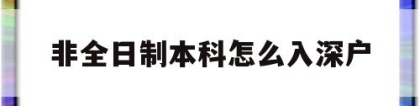 非全日制本科怎么入深户(非全日制本科怎么入户深圳)