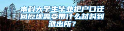 本科大学生毕业把户口迁回原地需要带什么材料到派出所？