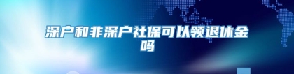 深户和非深户社保可以领退休金吗