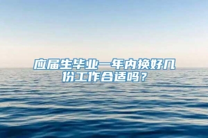 应届生毕业一年内换好几份工作合适吗？