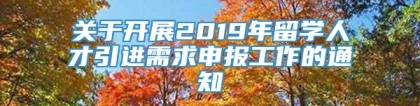 关于开展2019年留学人才引进需求申报工作的通知