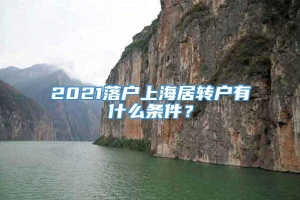 2021落户上海居转户有什么条件？