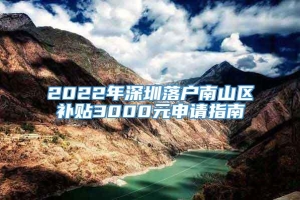 2022年深圳落户南山区补贴3000元申请指南