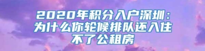 2020年积分入户深圳：为什么你轮候排队还入住不了公租房