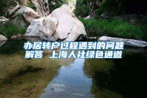 办居转户过程遇到的问题解答 上海人社绿色通道