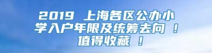 2019 上海各区公办小学入户年限及统筹去向 ! 值得收藏 !