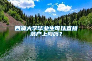 西澳大学毕业生可以直接落户上海吗？