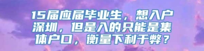 15届应届毕业生，想入户深圳，但是入的只能是集体户口，衡量下利于弊？