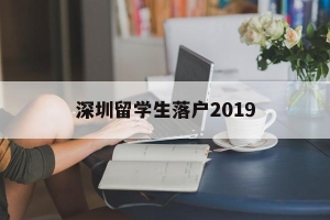 深圳留学生落户2019(深圳留学生落户2021新政)