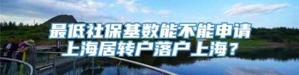 最低社保基数能不能申请上海居转户落户上海？