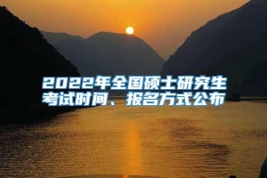 2022年全国硕士研究生考试时间、报名方式公布