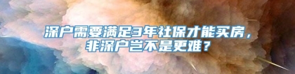 深户需要满足3年社保才能买房，非深户岂不是更难？