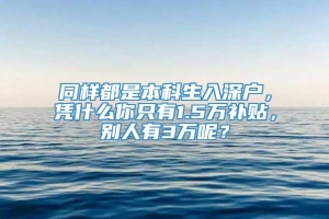 同样都是本科生入深户，凭什么你只有1.5万补贴，别人有3万呢？