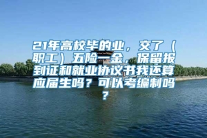 21年高校毕的业，交了（职工）五险一金，保留报到证和就业协议书我还算应届生吗？可以考编制吗？