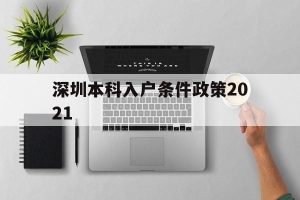 深圳本科入户条件政策2021(深圳本科入户条件政策2021期)