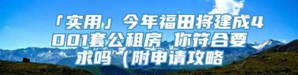 「实用」今年福田将建成4001套公租房 你符合要求吗（附申请攻略