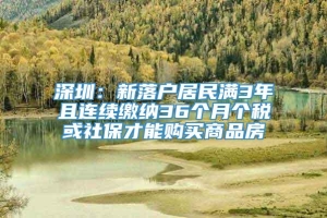 深圳：新落户居民满3年且连续缴纳36个月个税或社保才能购买商品房