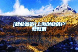 [就业政策]上海创业落户新政策