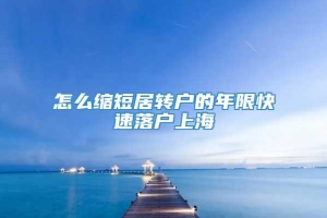 怎么缩短居转户的年限快速落户上海