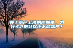 关于落户上海的那些事，为什么2倍社保还不能落户？