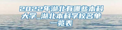 2022年湖北有哪些本科大学_湖北本科学校名单一览表