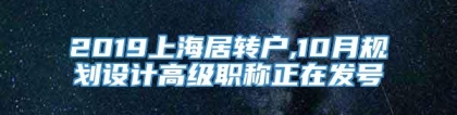 2019上海居转户,10月规划设计高级职称正在发号